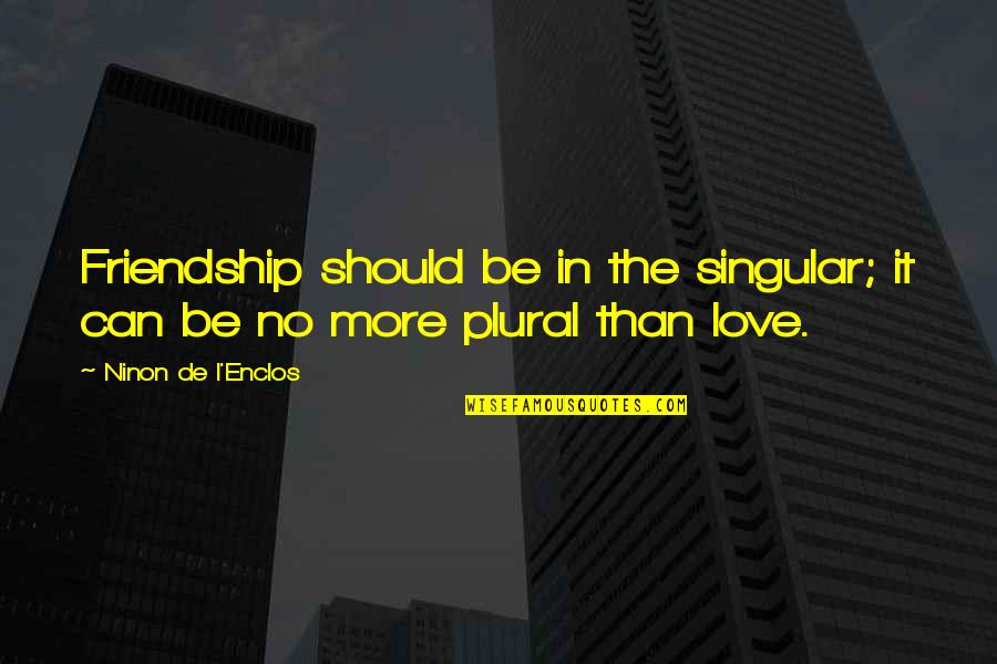 Sea Side Quotes By Ninon De L'Enclos: Friendship should be in the singular; it can