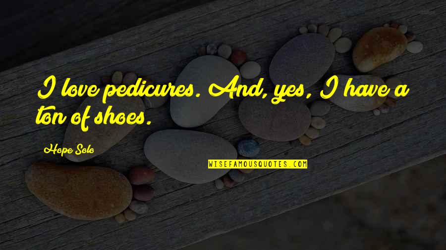 Sea Slug Quotes By Hope Solo: I love pedicures. And, yes, I have a