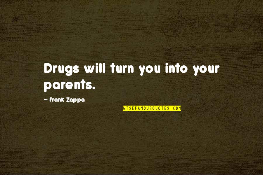 Sea Snail Quotes By Frank Zappa: Drugs will turn you into your parents.
