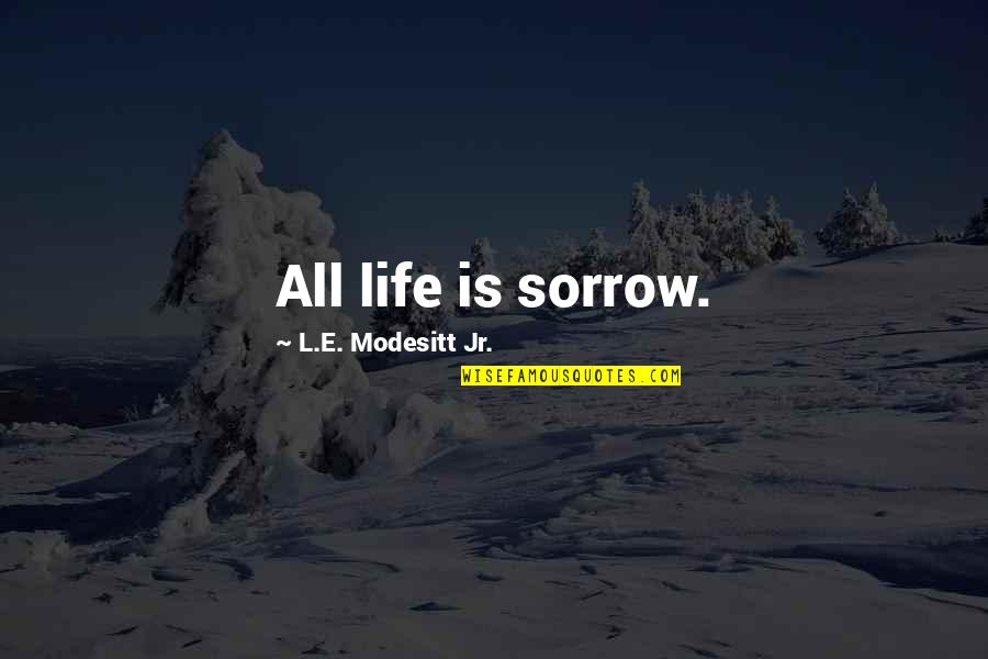 Sea Spray Quotes By L.E. Modesitt Jr.: All life is sorrow.