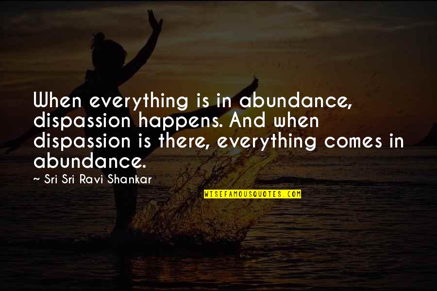 Sea Spray Quotes By Sri Sri Ravi Shankar: When everything is in abundance, dispassion happens. And