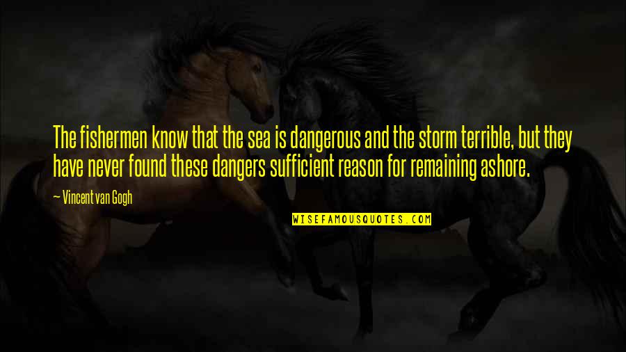 Sea Storm Quotes By Vincent Van Gogh: The fishermen know that the sea is dangerous