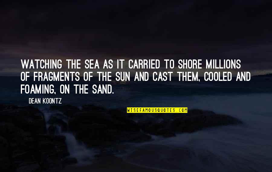 Sea Sun Quotes By Dean Koontz: Watching the sea as it carried to shore