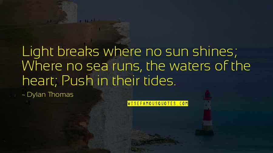 Sea Sun Quotes By Dylan Thomas: Light breaks where no sun shines; Where no