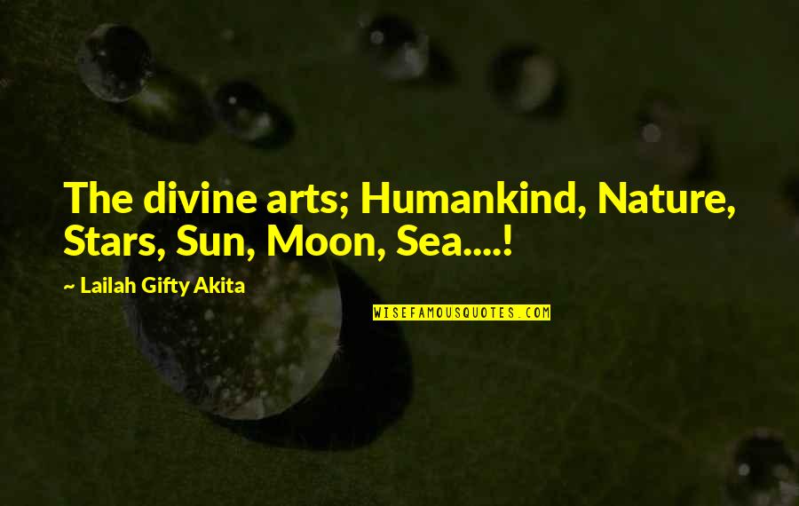 Sea Sun Quotes By Lailah Gifty Akita: The divine arts; Humankind, Nature, Stars, Sun, Moon,