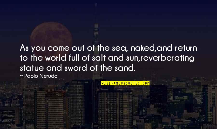 Sea Sun Quotes By Pablo Neruda: As you come out of the sea, naked,and