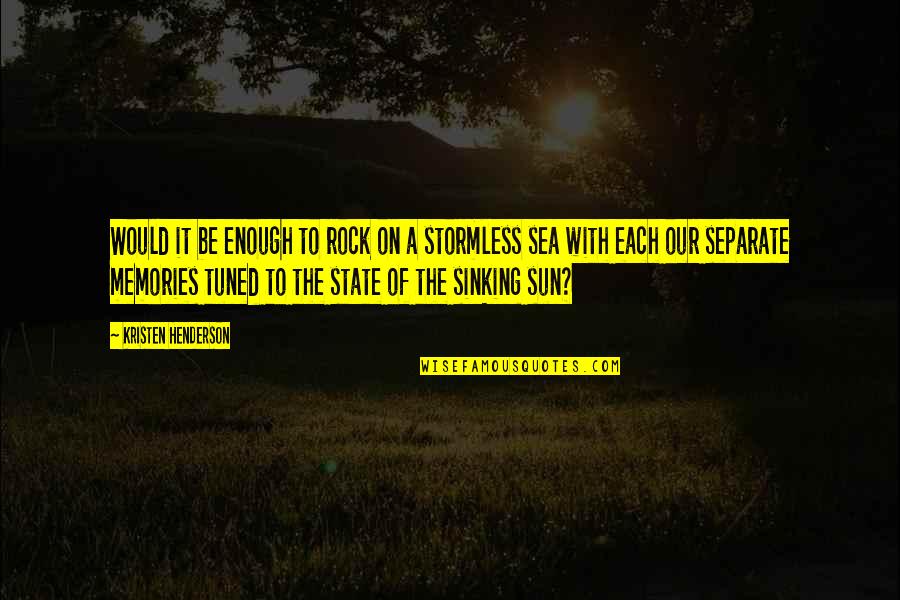 Sea Sunset Quotes By Kristen Henderson: Would it be enough to rock on a