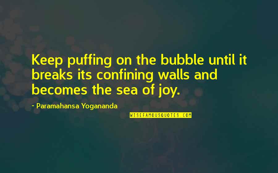 Sea Wall Quotes By Paramahansa Yogananda: Keep puffing on the bubble until it breaks