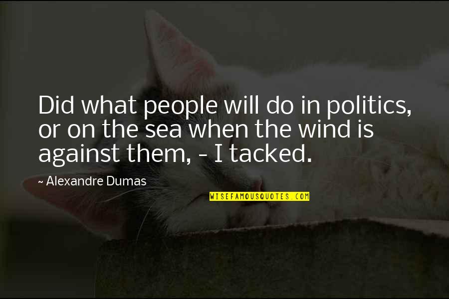 Sea Wind Quotes By Alexandre Dumas: Did what people will do in politics, or