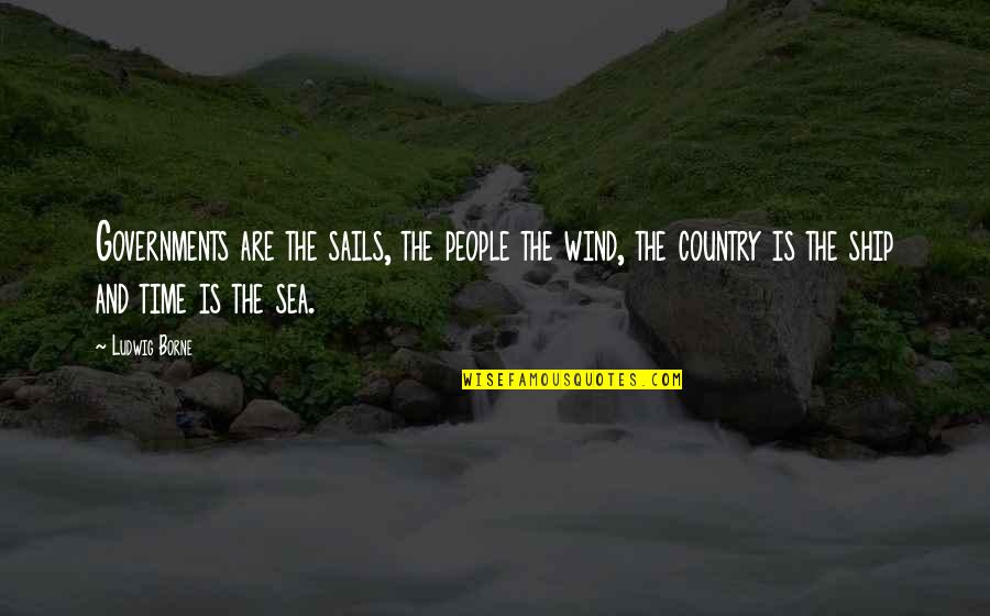 Sea Wind Quotes By Ludwig Borne: Governments are the sails, the people the wind,