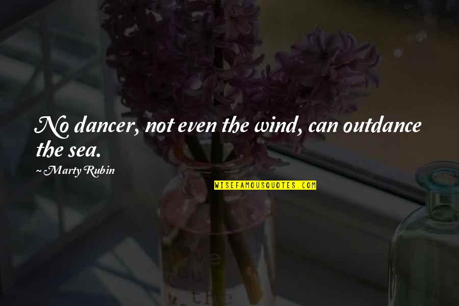 Sea Wind Quotes By Marty Rubin: No dancer, not even the wind, can outdance