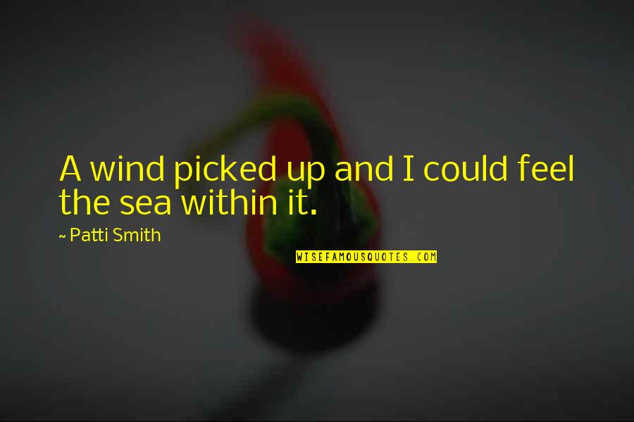 Sea Wind Quotes By Patti Smith: A wind picked up and I could feel
