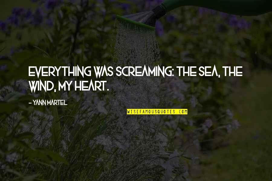 Sea Wind Quotes By Yann Martel: Everything was screaming: the sea, the wind, my