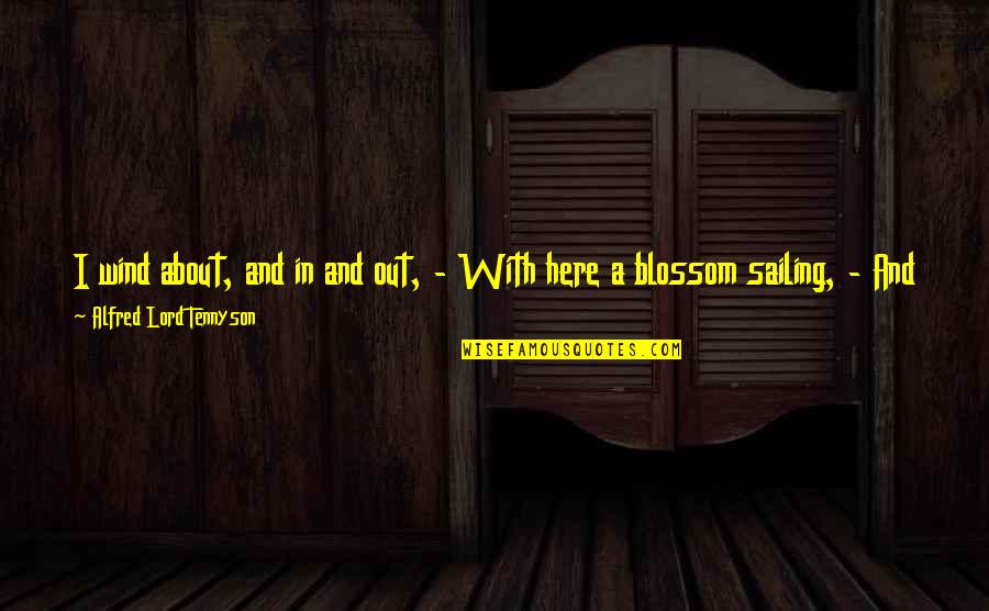 Sea With Quotes By Alfred Lord Tennyson: I wind about, and in and out, -