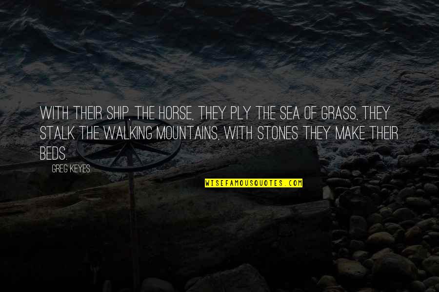 Sea With Quotes By Greg Keyes: With their ship, the Horse, They ply the