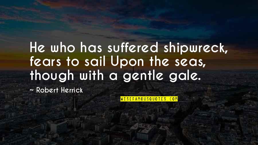Sea With Quotes By Robert Herrick: He who has suffered shipwreck, fears to sail