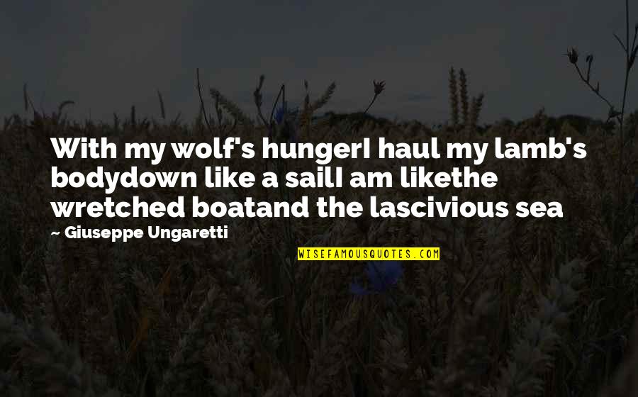 Sea Wolf Quotes By Giuseppe Ungaretti: With my wolf's hungerI haul my lamb's bodydown