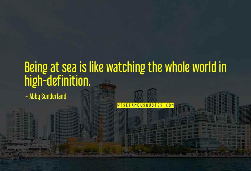 Sea World Quotes By Abby Sunderland: Being at sea is like watching the whole Sea World Quotes By Abby Sunderland: Being at sea is like watching the whole