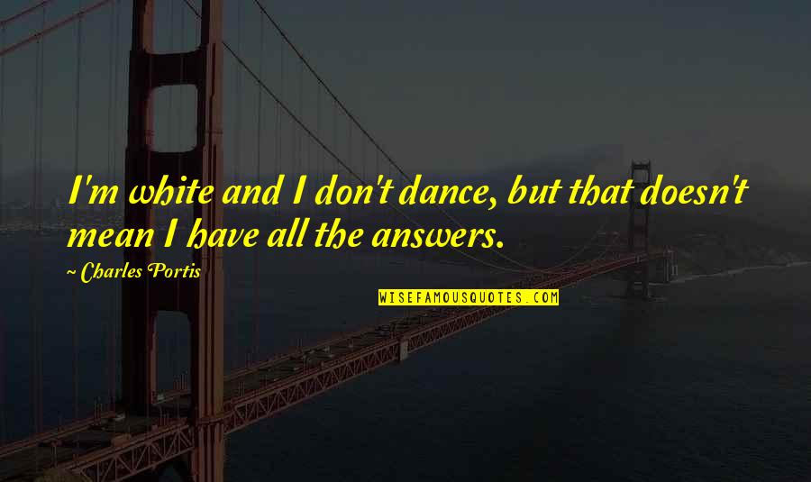 Seabee Combat Quotes By Charles Portis: I'm white and I don't dance, but that