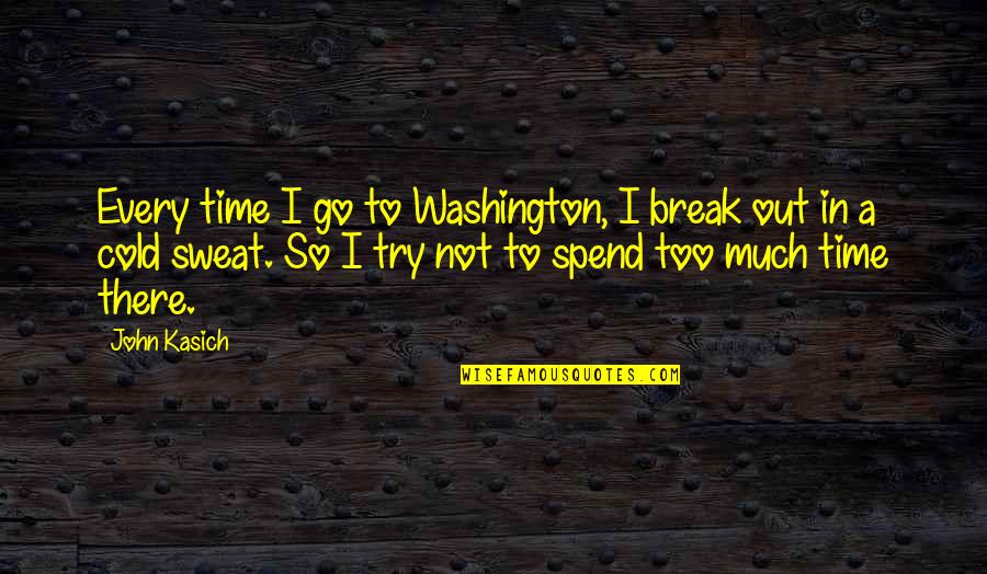 Seaborne Air Quotes By John Kasich: Every time I go to Washington, I break