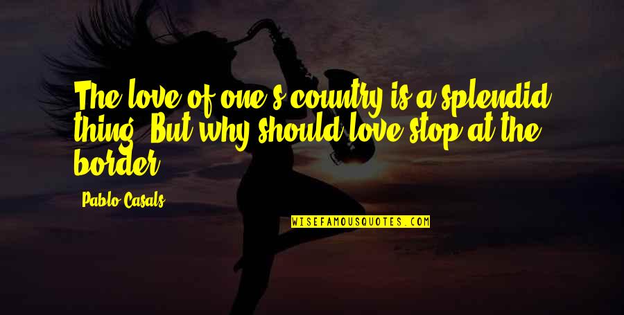 Seabourne And Malley Quotes By Pablo Casals: The love of one's country is a splendid