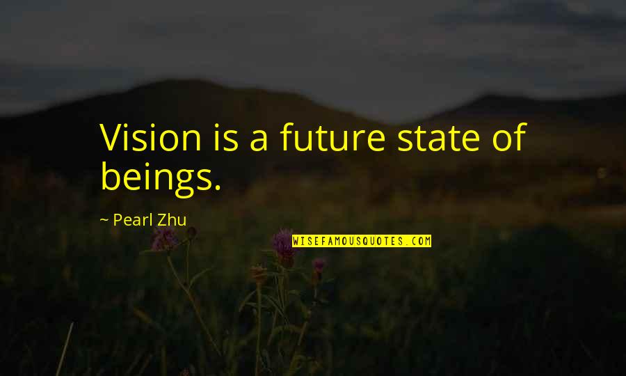 Seabra Orlando Quotes By Pearl Zhu: Vision is a future state of beings.