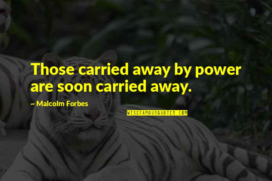 Seabron Artwork Quotes By Malcolm Forbes: Those carried away by power are soon carried