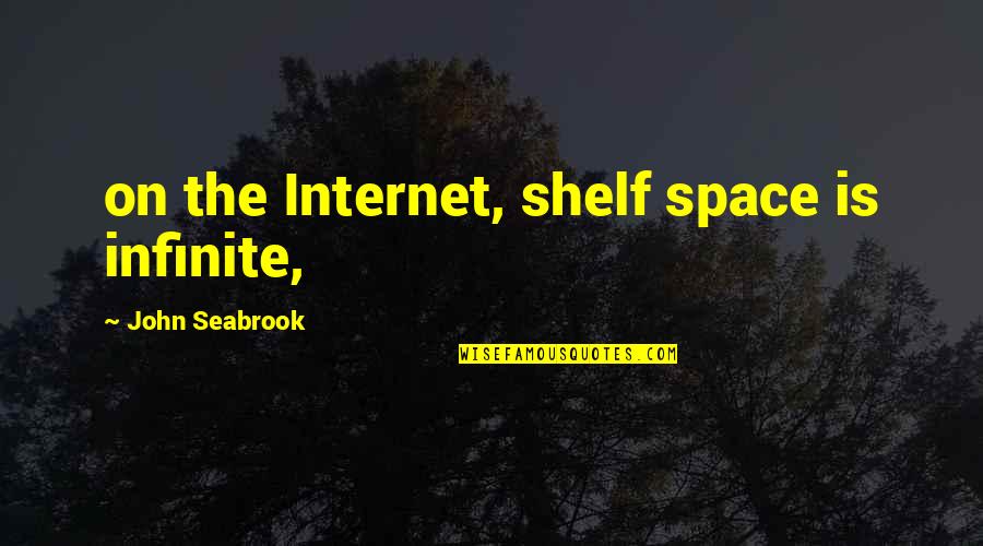 Seabrook Quotes By John Seabrook: on the Internet, shelf space is infinite,