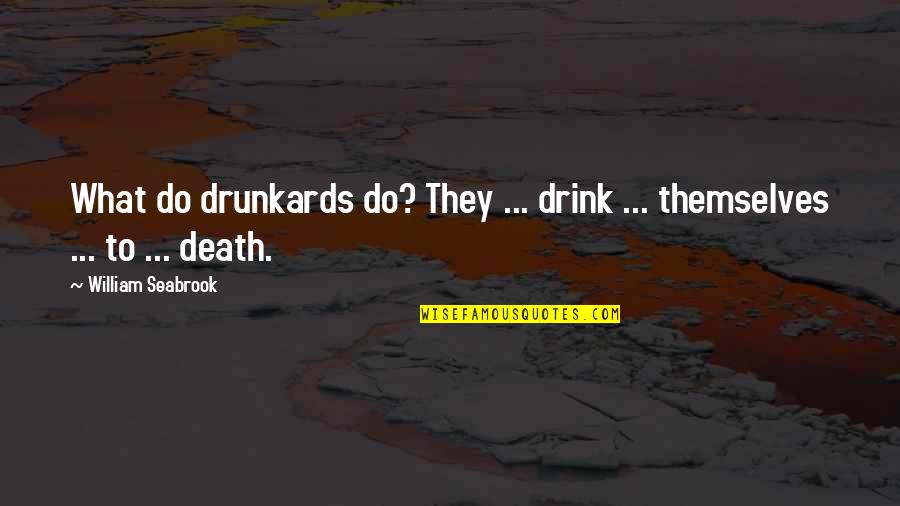 Seabrook Quotes By William Seabrook: What do drunkards do? They ... drink ...
