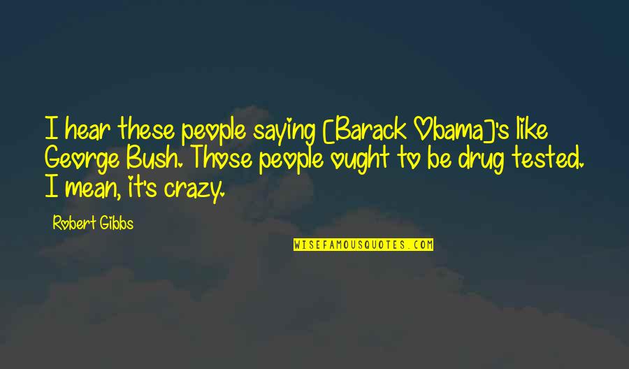 Seacat Quotes By Robert Gibbs: I hear these people saying [Barack Obama]'s like