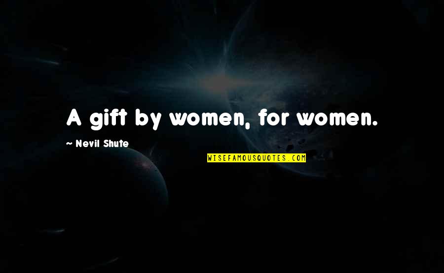 Seachain's Quotes By Nevil Shute: A gift by women, for women.