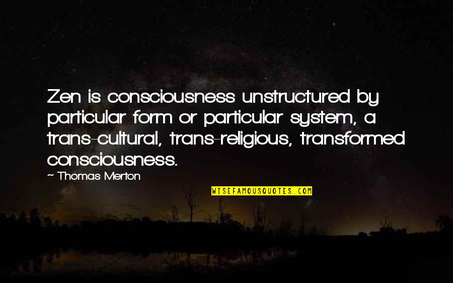 Seacombe Bickerton Quotes By Thomas Merton: Zen is consciousness unstructured by particular form or