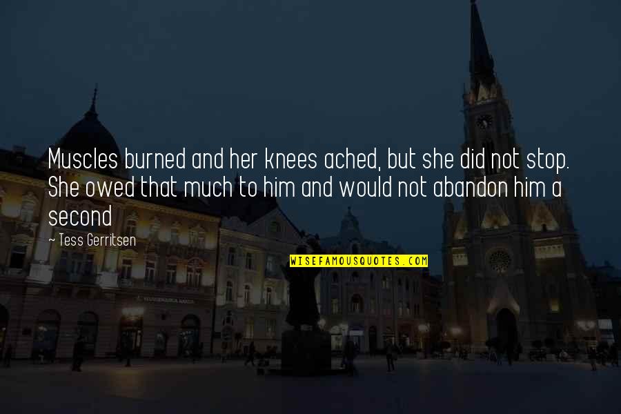 Seacombe Cheshire Quotes By Tess Gerritsen: Muscles burned and her knees ached, but she Seacombe Cheshire Quotes By Tess Gerritsen: Muscles burned and her knees ached, but she