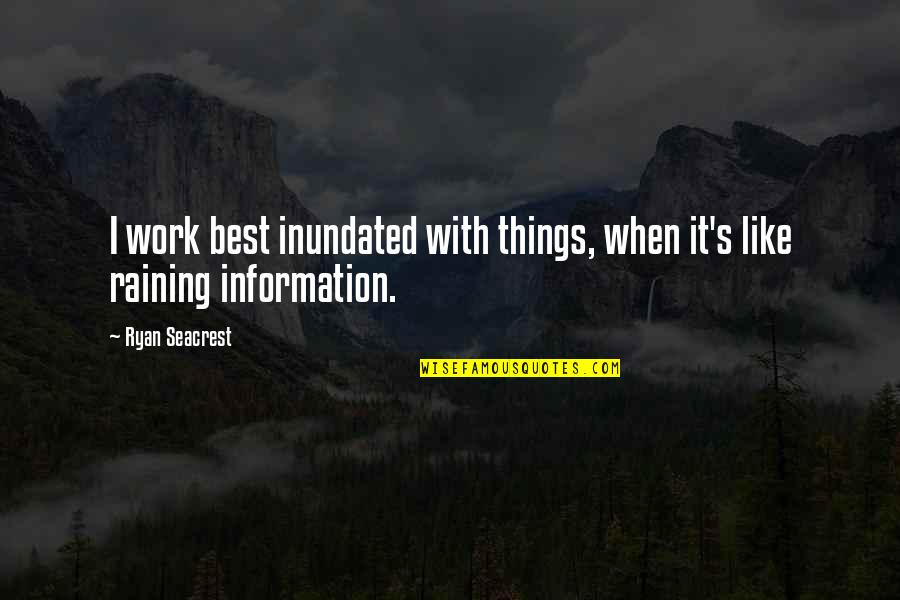 Seacrest Quotes By Ryan Seacrest: I work best inundated with things, when it's