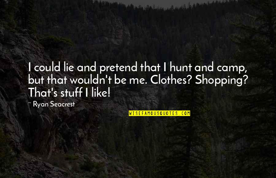 Seacrest Quotes By Ryan Seacrest: I could lie and pretend that I hunt