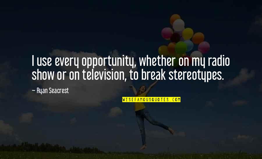 Seacrest Quotes By Ryan Seacrest: I use every opportunity, whether on my radio