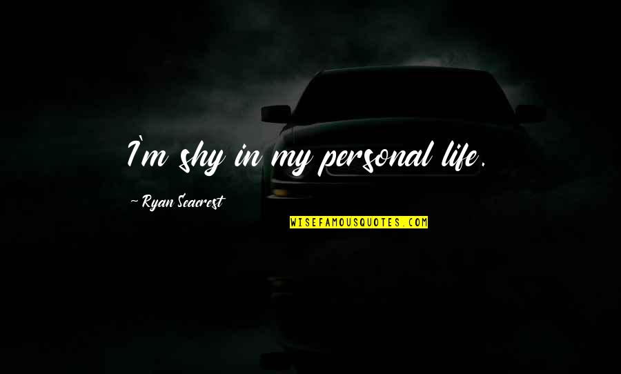 Seacrest Quotes By Ryan Seacrest: I'm shy in my personal life. Seacrest Quotes By Ryan Seacrest: I'm shy in my personal life.