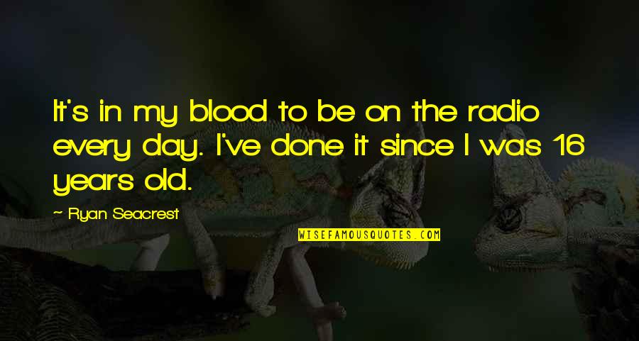 Seacrest Quotes By Ryan Seacrest: It's in my blood to be on the Seacrest Quotes By Ryan Seacrest: It's in my blood to be on the