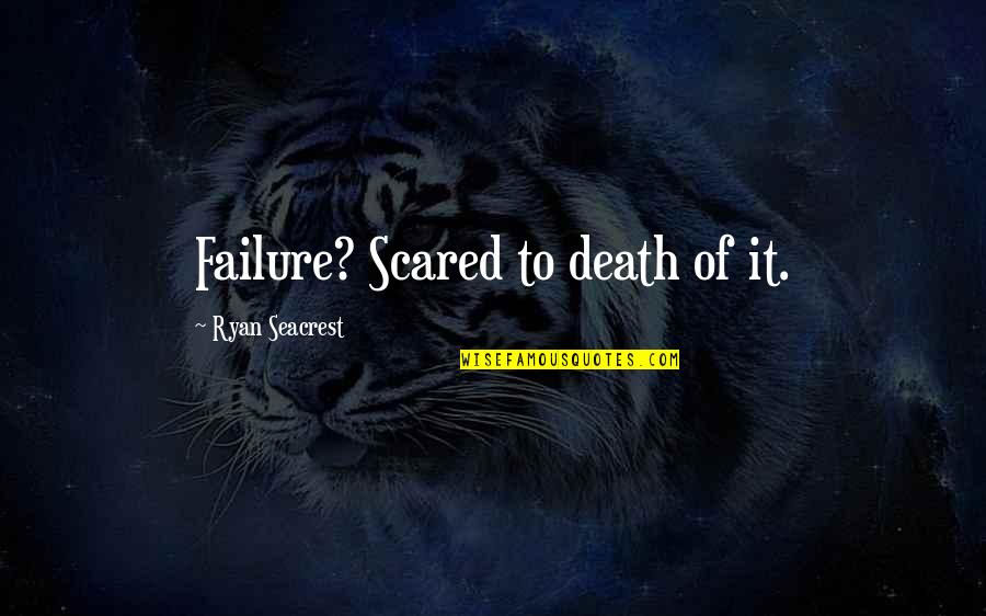Seacrest Quotes By Ryan Seacrest: Failure? Scared to death of it. Seacrest Quotes By Ryan Seacrest: Failure? Scared to death of it.