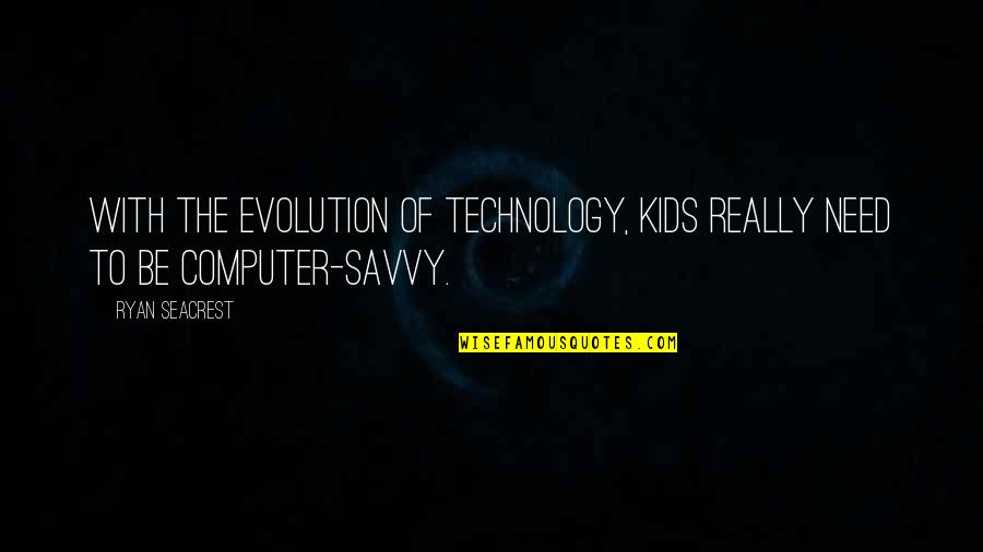 Seacrest Quotes By Ryan Seacrest: With the evolution of technology, kids really need