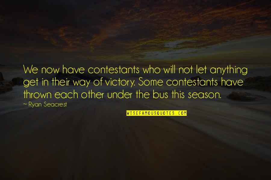 Seacrest Quotes By Ryan Seacrest: We now have contestants who will not let Seacrest Quotes By Ryan Seacrest: We now have contestants who will not let