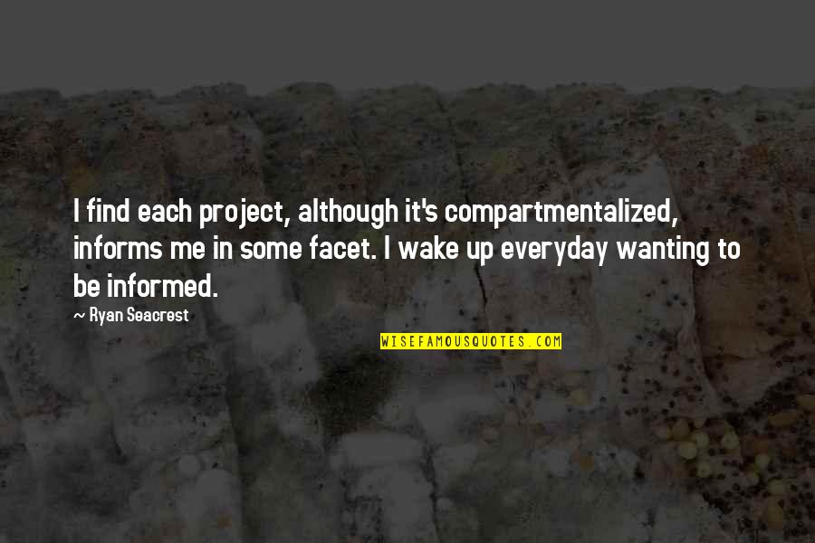 Seacrest Quotes By Ryan Seacrest: I find each project, although it's compartmentalized, informs Seacrest Quotes By Ryan Seacrest: I find each project, although it's compartmentalized, informs