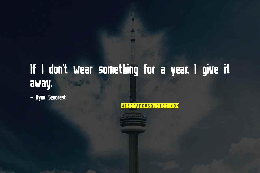 Seacrest Quotes By Ryan Seacrest: If I don't wear something for a year, Seacrest Quotes By Ryan Seacrest: If I don't wear something for a year,