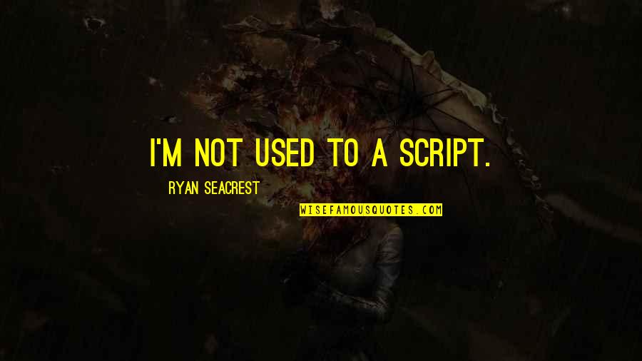 Seacrest Quotes By Ryan Seacrest: I'm not used to a script. Seacrest Quotes By Ryan Seacrest: I'm not used to a script.