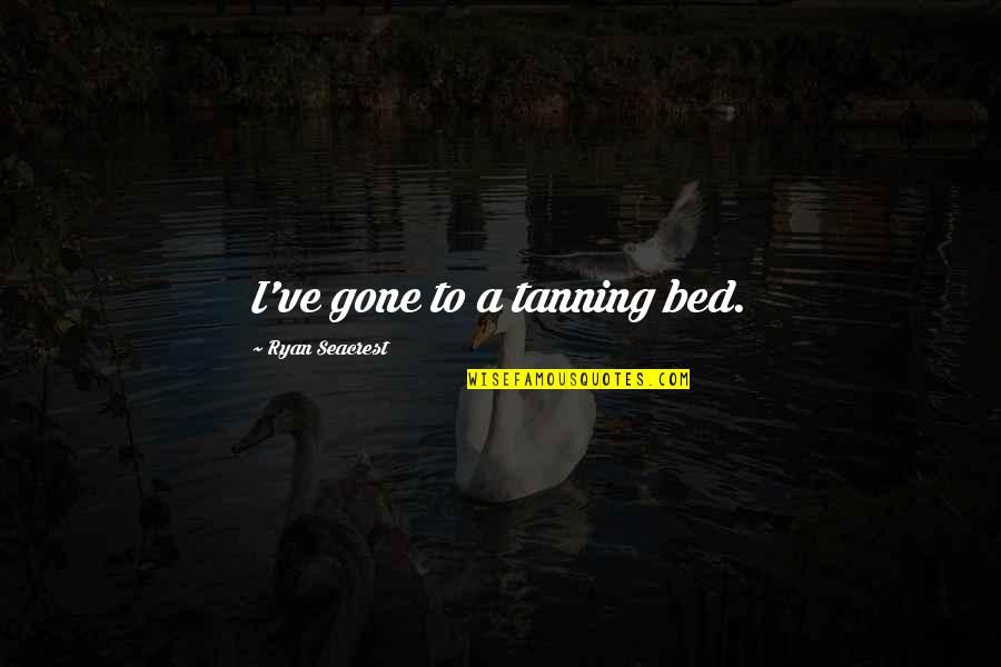 Seacrest Quotes By Ryan Seacrest: I've gone to a tanning bed. Seacrest Quotes By Ryan Seacrest: I've gone to a tanning bed.