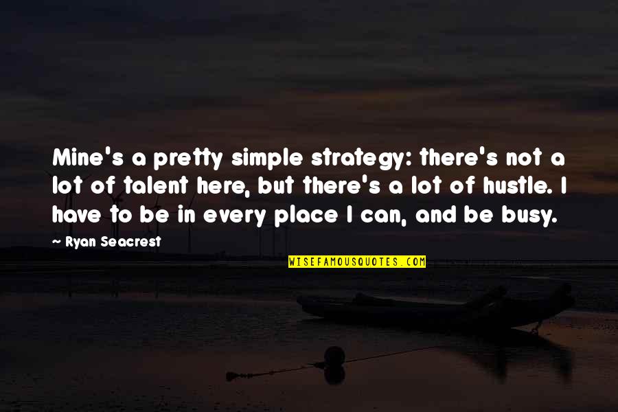 Seacrest Quotes By Ryan Seacrest: Mine's a pretty simple strategy: there's not a Seacrest Quotes By Ryan Seacrest: Mine's a pretty simple strategy: there's not a