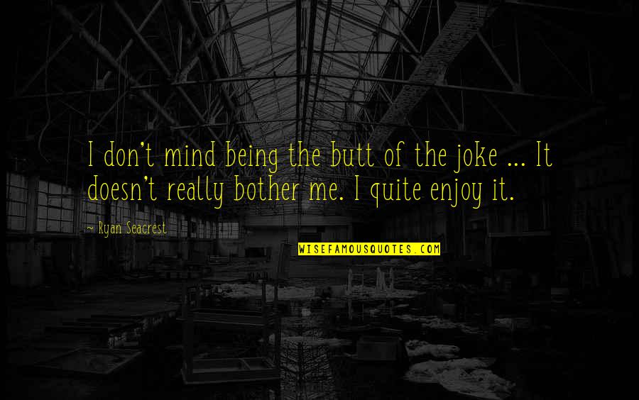 Seacrest Quotes By Ryan Seacrest: I don't mind being the butt of the Seacrest Quotes By Ryan Seacrest: I don't mind being the butt of the