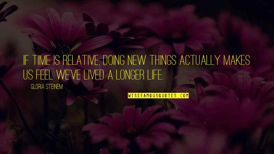 Seacrets Ocmd Quotes By Gloria Steinem: If time is relative, doing new things actually Seacrets Ocmd Quotes By Gloria Steinem: If time is relative, doing new things actually