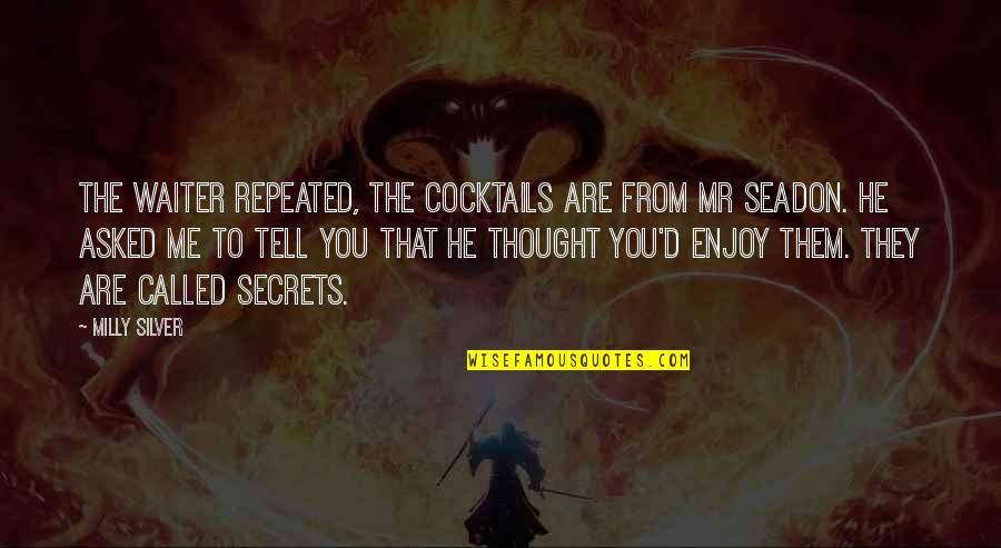 Seadon Quotes By Milly Silver: The waiter repeated, The cocktails are from Mr Seadon Quotes By Milly Silver: The waiter repeated, The cocktails are from Mr
