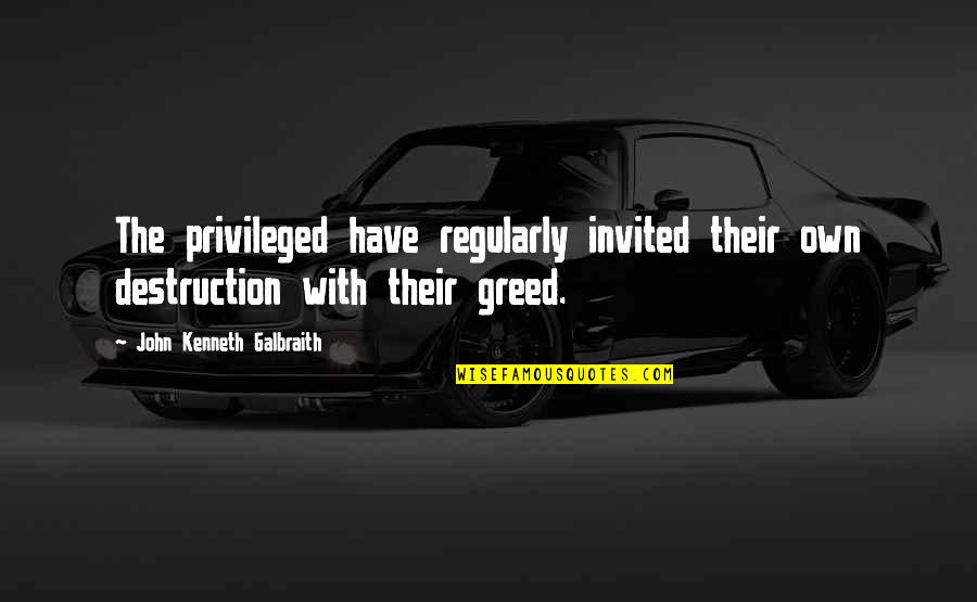 Seadown Park Quotes By John Kenneth Galbraith: The privileged have regularly invited their own destruction